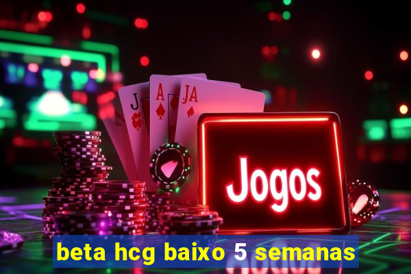 beta hcg baixo 5 semanas